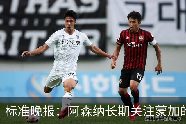 标准晚报：阿森纳长期关注蒙加的成长，相关各方也已经展开了对话
